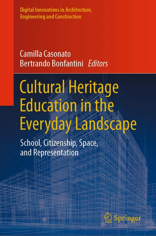 Cultural Heritage Education in the Everyday Landscape: School, Citizenship, Space, and Representation (Digital Innovations in Architecture, Engineering and Construction)