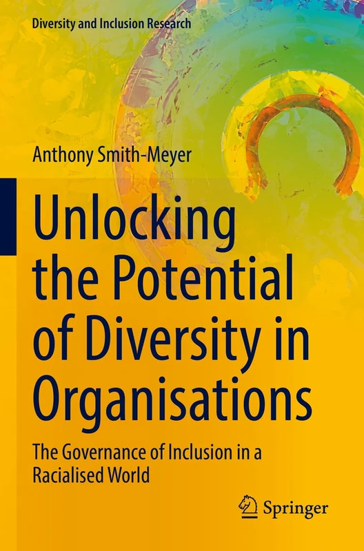 Unlocking the Potential of Diversity in Organisations: The Governance of Inclusion in a Racialised World (Diversity and Inclusion Research)