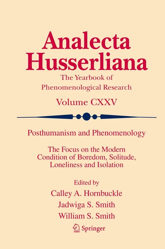 Posthumanism and Phenomenology: The Focus on the Modern Condition of Boredom, Solitude, Loneliness and Isolation: 125 (Analecta Husserliana, 125)