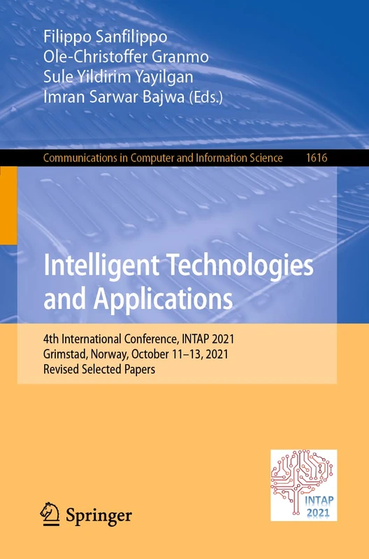 Intelligent Technologies and Applications: 4th International Conference, INTAP 2021, Grimstad, Norway, October 11–13, 2021, Revised Selected Papers: ... in Computer and Information Science, 1616)