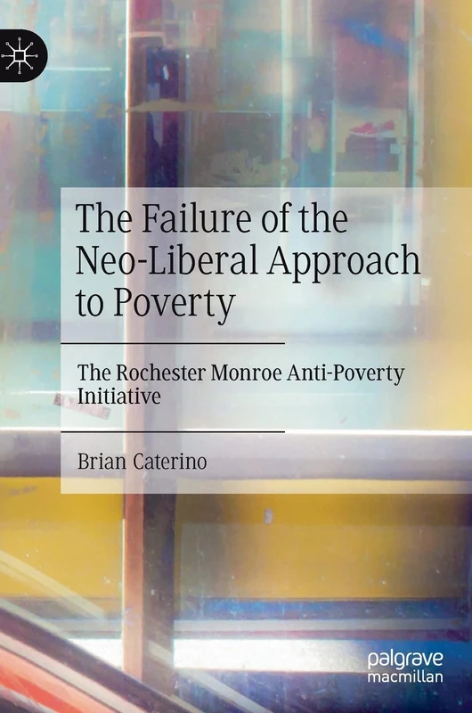 The Failure of the Neo-Liberal Approach to Poverty: The Rochester Monroe Anti-Poverty Initiative