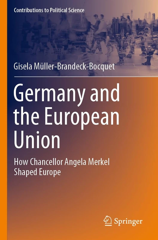 Germany and the European Union: How Chancellor Angela Merkel Shaped Europe (Contributions to Political Science)