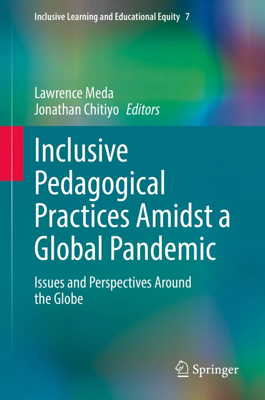 Inclusive Pedagogical Practices Amidst a Global Pandemic: Issues and Perspectives Around the Globe: 7 (Inclusive Learning and Educational Equity, 7)