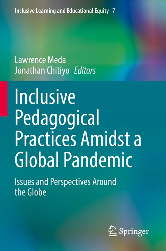 Inclusive Pedagogical Practices Amidst a Global Pandemic: Issues and Perspectives Around the Globe: 7 (Inclusive Learning and Educational Equity, 7)