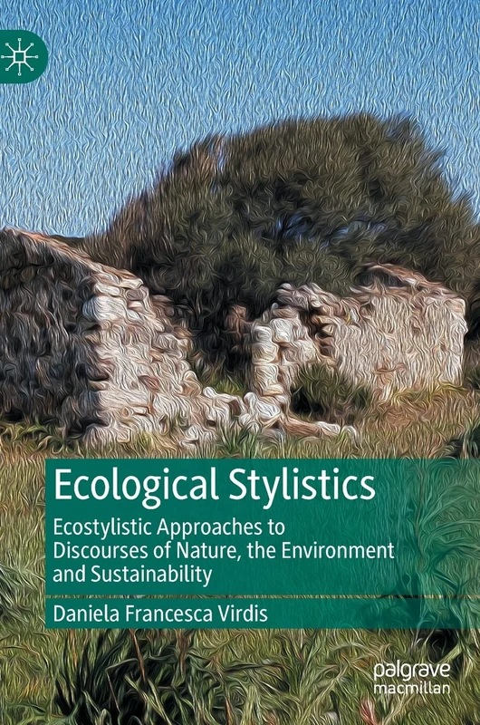 Ecological Stylistics: Ecostylistic Approaches to Discourses of Nature, the Environment and Sustainability