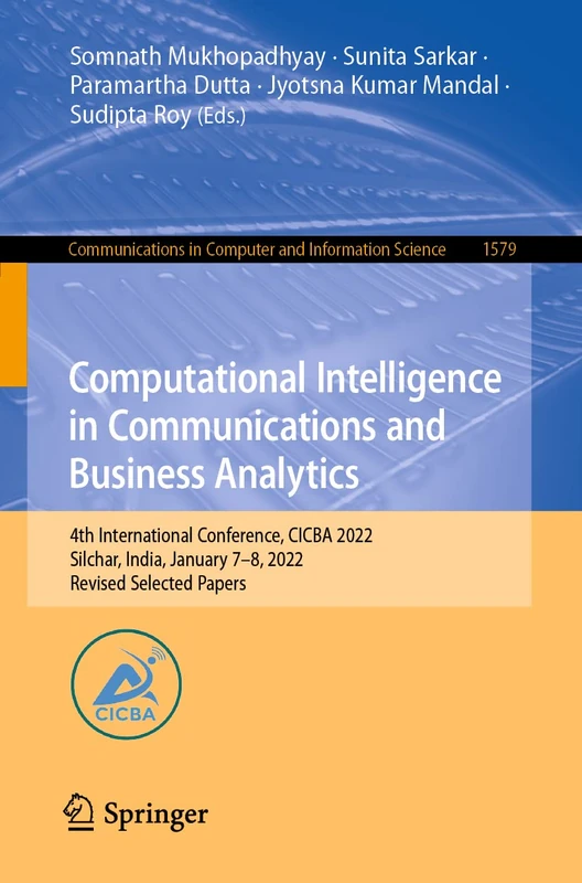 Computational Intelligence in Communications and Business Analytics: 4th International Conference, CICBA 2022, Silchar, India, January 7–8, 2022, ... in Computer and Information Science, 1579)
