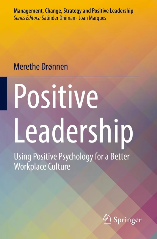 Positive Leadership: Using Positive Psychology for a Better Workplace Culture (Management, Change, Strategy and Positive Leadership)