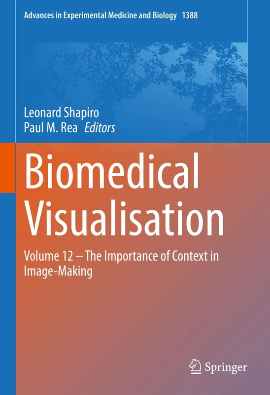 Biomedical Visualisation: Volume 12 ‒ The Importance of Context in Image-Making: 1388 (Advances in Experimental Medicine and Biology, 1388)