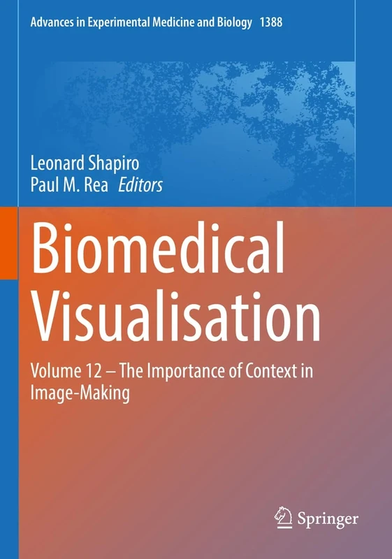Biomedical Visualisation: Volume 12 ‒ The Importance of Context in Image-Making: 1388 (Advances in Experimental Medicine and Biology, 1388)