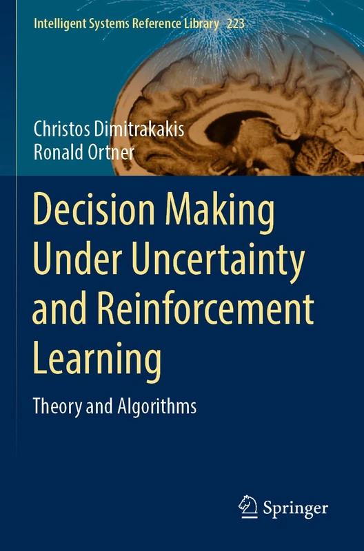Decision Making Under Uncertainty and Reinforcement Learning: Theory and Algorithms: 223 (Intelligent Systems Reference Library, 223)