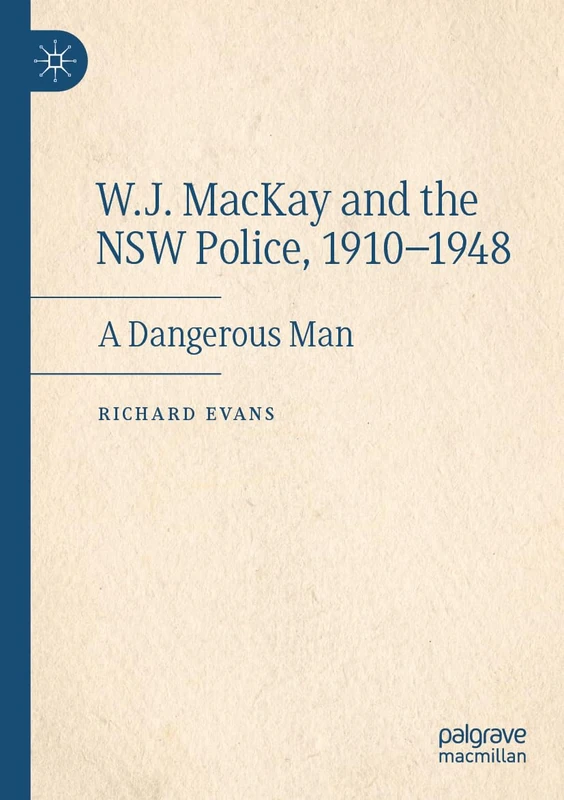 W.J. MacKay and the NSW Police, 1910–1948: A Dangerous Man