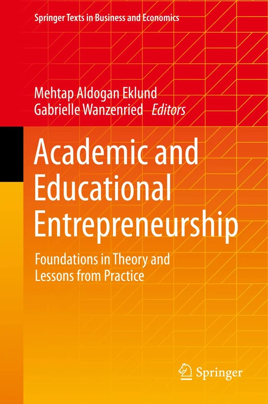 Academic and Educational Entrepreneurship: Foundations in Theory and Lessons from Practice (Springer Texts in Business and Economics)