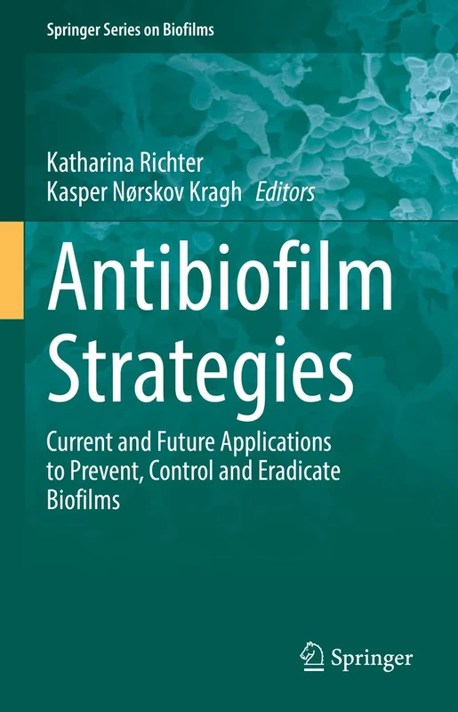Antibiofilm Strategies: Current and Future Applications to Prevent, Control and Eradicate Biofilms: 11 (Springer Series on Biofilms, 11)