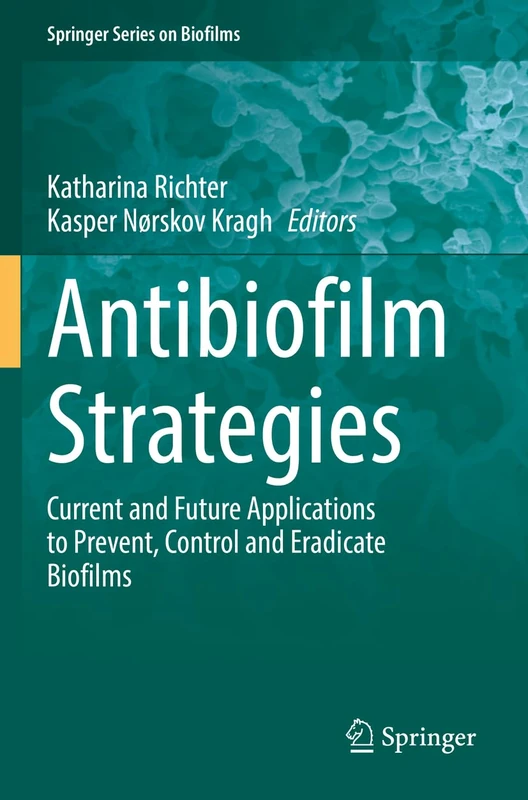 Antibiofilm Strategies: Current and Future Applications to Prevent, Control and Eradicate Biofilms: 11 (Springer Series on Biofilms, 11)