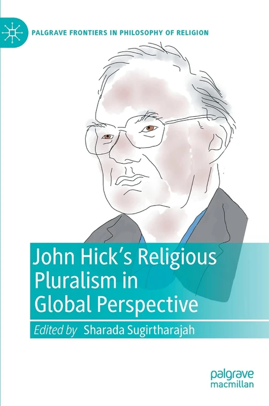 John Hick's Religious Pluralism in Global Perspective (Palgrave Frontiers in Philosophy of Religion)
