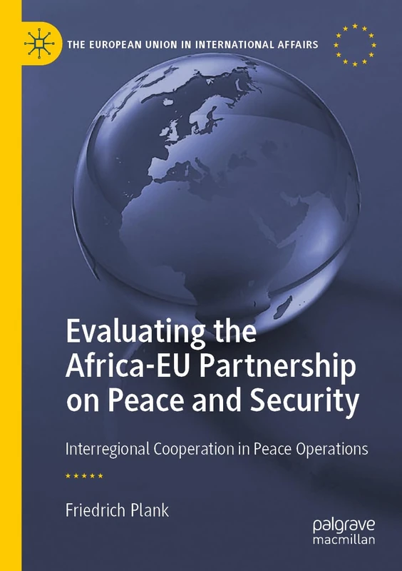 Evaluating the Africa-EU Partnership on Peace and Security: Interregional Cooperation in Peace Operations (The European Union in International Affairs)