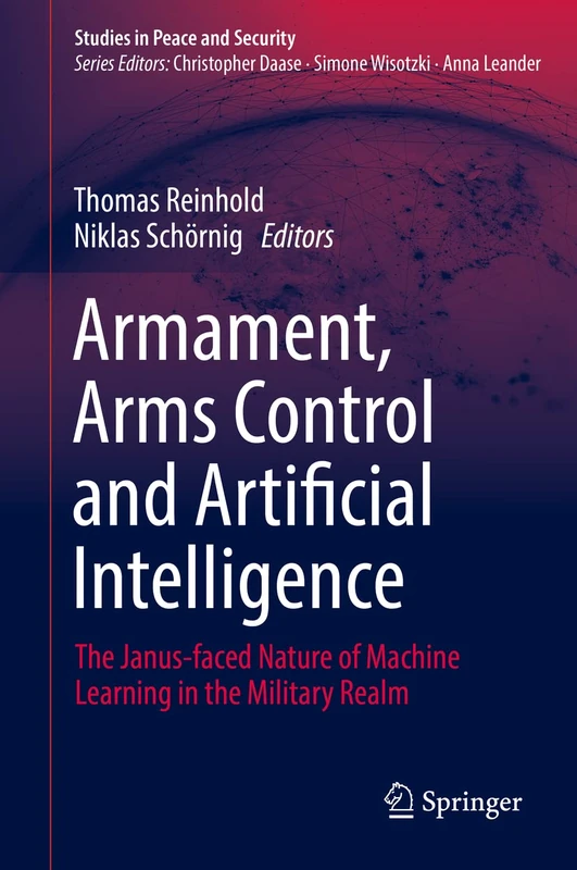 Armament, Arms Control and Artificial Intelligence: The Janus-faced Nature of Machine Learning in the Military Realm (Studies in Peace and Security)