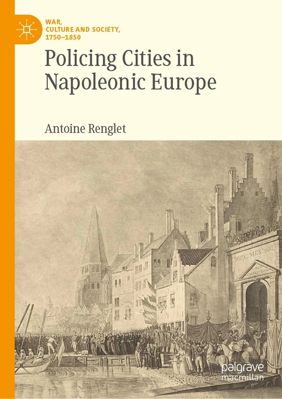Policing Cities in Napoleonic Europe (War, Culture and Society, 1750–1850)