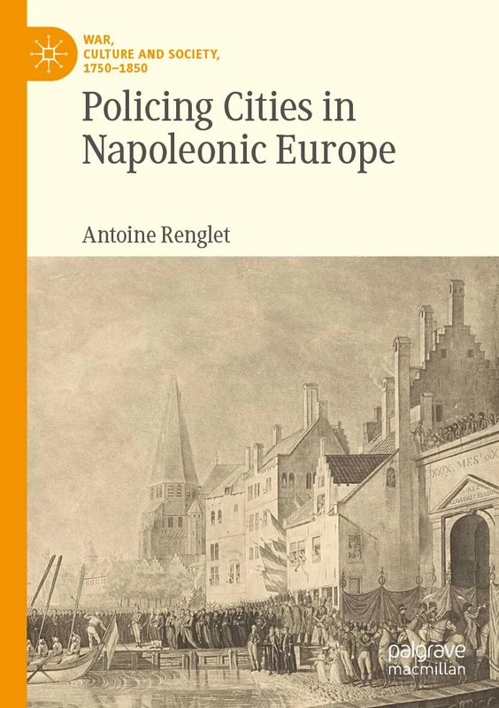 Policing Cities in Napoleonic Europe (War, Culture and Society, 1750–1850)