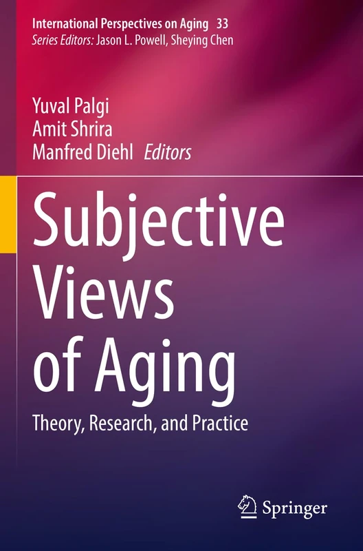 Subjective Views of Aging: Theory, Research, and Practice: 33 (International Perspectives on Aging, 33)