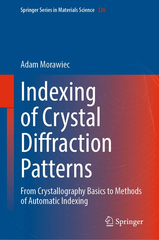 Indexing of Crystal Diffraction Patterns: From Crystallography Basics to Methods of Automatic Indexing: 326 (Springer Series in Materials Science, 326)