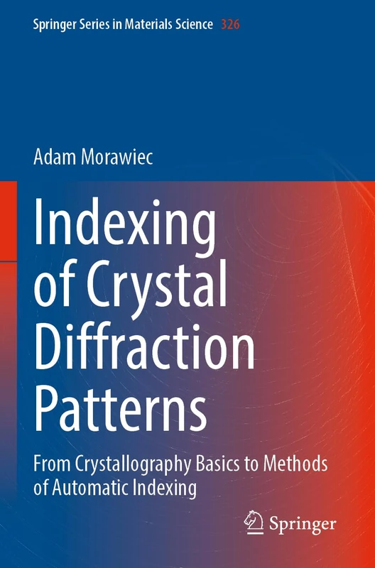 Indexing of Crystal Diffraction Patterns: From Crystallography Basics to Methods of Automatic Indexing: 326 (Springer Series in Materials Science, 326)