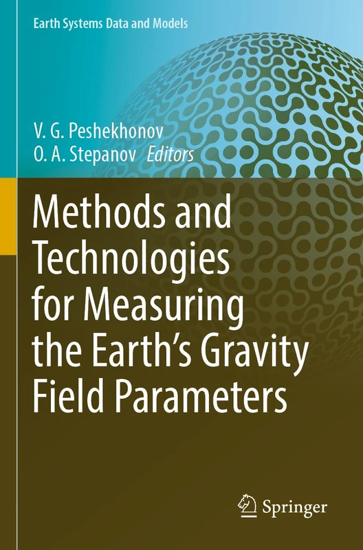Methods and Technologies for Measuring the Earth’s Gravity Field Parameters: 5 (Earth Systems Data and Models, 5)