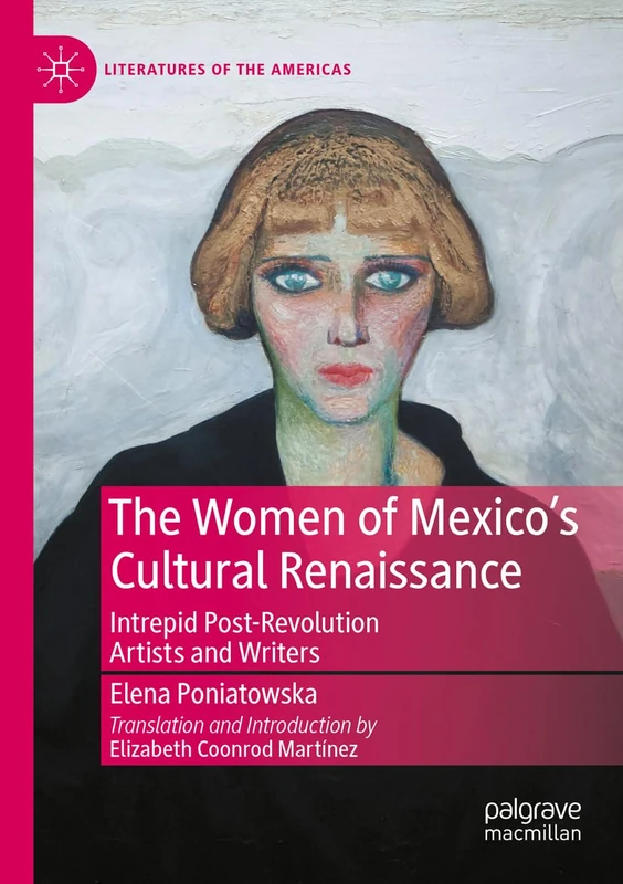 The Women of Mexico's Cultural Renaissance: Intrepid Post-Revolution Artists and Writers (Literatures of the Americas)