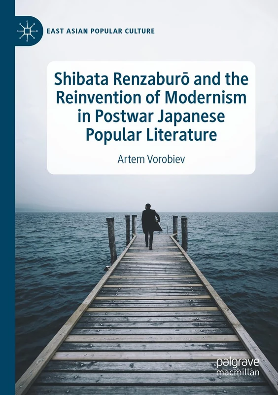 Shibata Renzaburō and the Reinvention of Modernism in Postwar Japanese Popular Literature (East Asian Popular Culture)