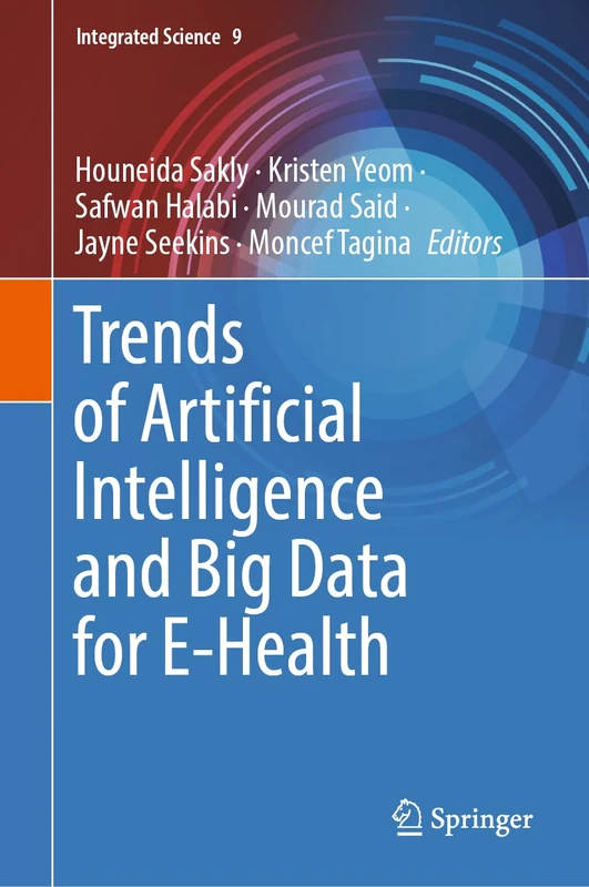 Trends of Artificial Intelligence and Big Data for E-Health: 9 (Integrated Science, 9)