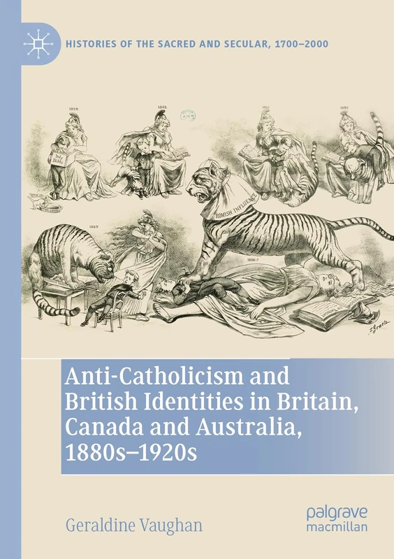 Anti-Catholicism and British Identities in Britain, Canada and Australia, 1880s-1920s (Histories of the Sacred and Secular, 1700–2000)
