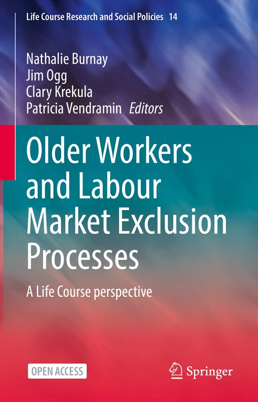 Older Workers and Labour Market Exclusion Processes: A Life Course perspective: 14 (Life Course Research and Social Policies, 14)
