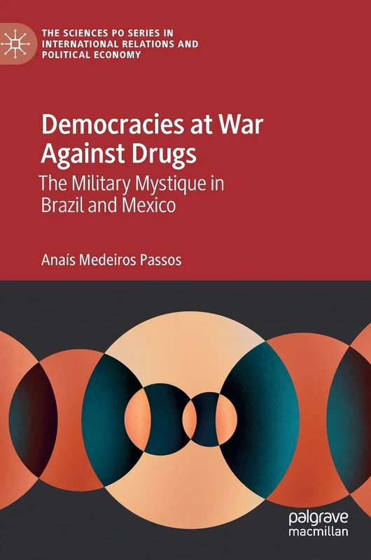 Democracies at War Against Drugs: The Military Mystique in Brazil and Mexico (The Sciences Po Series in International Relations and Political Economy)