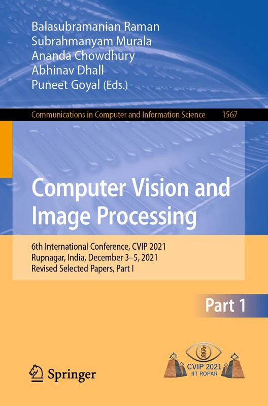 Computer Vision and Image Processing: 6th International Conference, CVIP 2021, Rupnagar, India, December 3–5, 2021, Revised Selected Papers, Part I: ... in Computer and Information Science, 1567)