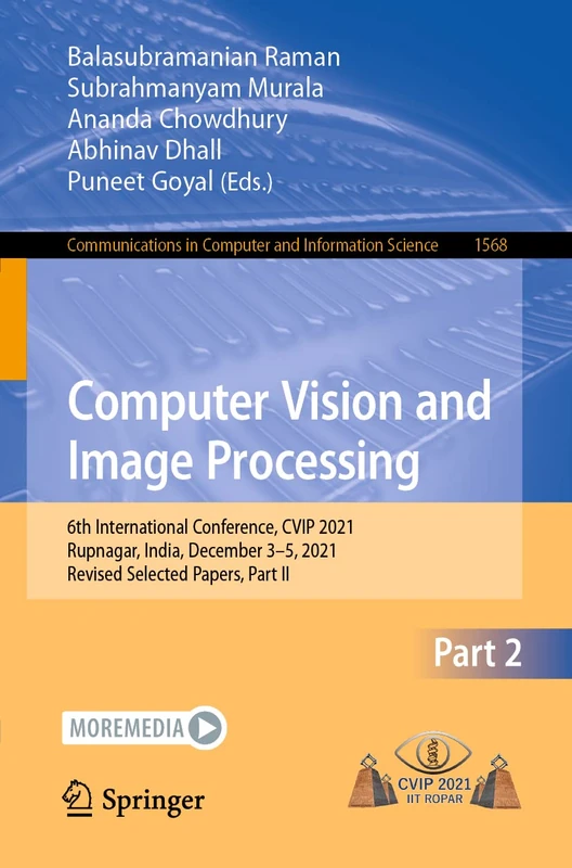 Computer Vision and Image Processing: 6th International Conference, CVIP 2021, Rupnagar, India, December 3–5, 2021, Revised Selected Papers, Part II: ... in Computer and Information Science, 1568)