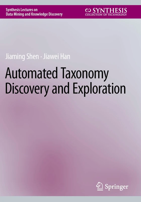 Automated Taxonomy Discovery and Exploration (Synthesis Lectures on Data Mining and Knowledge Discovery)