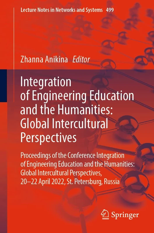 Integration of Engineering Education and the Humanities: Global Intercultural Perspectives: Proceedings of the Conference Integration of Engineering ... (Lecture Notes in Networks and Systems, 499)