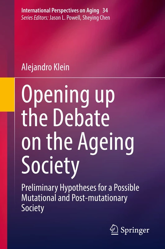 Opening up the Debate on the Aging Society: Preliminary Hypotheses for a Possible Mutational and Post-mutationary Society: 34 (International Perspectives on Aging, 34)