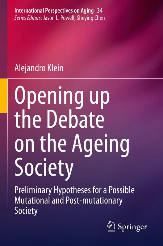 Opening up the Debate on the Aging Society: Preliminary Hypotheses for a Possible Mutational and Post-mutationary Society: 34 (International Perspectives on Aging, 34)