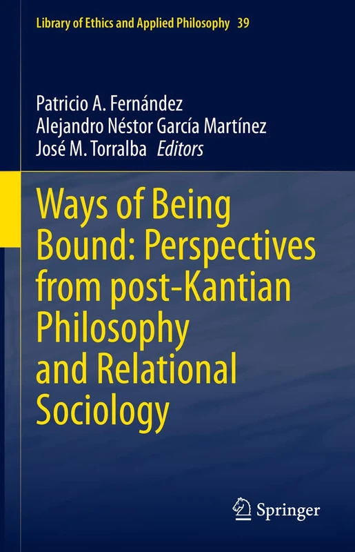 Ways of Being Bound: Perspectives from post-Kantian Philosophy and Relational Sociology: 39 (Library of Ethics and Applied Philosophy, 39)