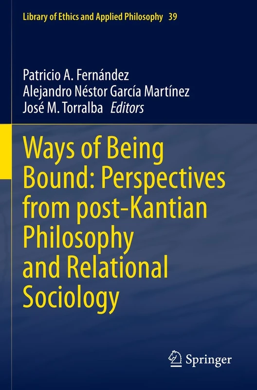Ways of Being Bound: Perspectives from post-Kantian Philosophy and Relational Sociology: 39 (Library of Ethics and Applied Philosophy, 39)