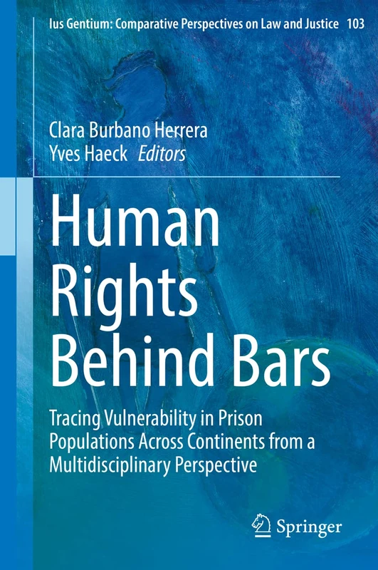 Human Rights Behind Bars: Tracing Vulnerability in Prison Populations Across Continents from a Multidisciplinary Perspective: 103 (Ius Gentium: Comparative Perspectives on Law and Justice, 103)