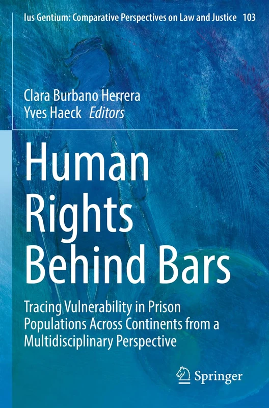 Human Rights Behind Bars: Tracing Vulnerability in Prison Populations Across Continents from a Multidisciplinary Perspective (Ius Gentium: Comparative Perspectives on Law and Justice, 103)