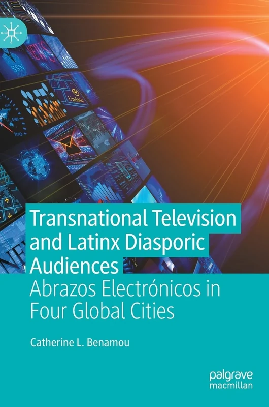 Transnational Television and Latinx Diasporic Audiences: Abrazos Electrónicos in Four Global Cities