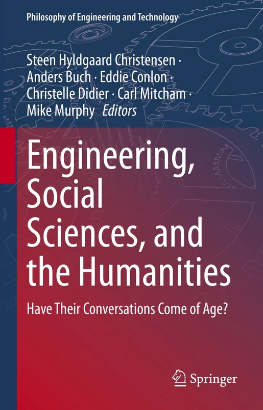 Engineering, Social Sciences, and the Humanities: Have Their Conversations Come of Age?: 42 (Philosophy of Engineering and Technology, 42)