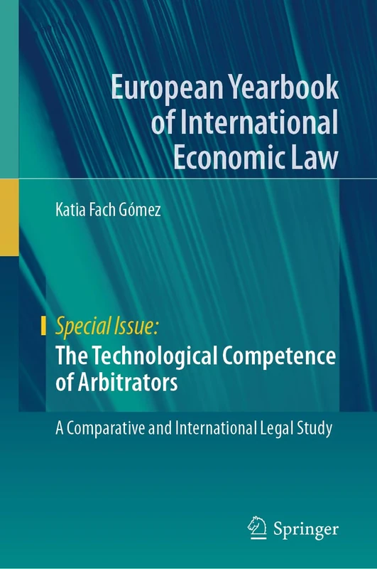 The Technological Competence of Arbitrators: A Comparative and International Legal Study (European Yearbook of International Economic Law)