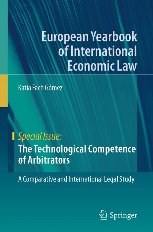 The Technological Competence of Arbitrators: A Comparative and International Legal Study (European Yearbook of International Economic Law)
