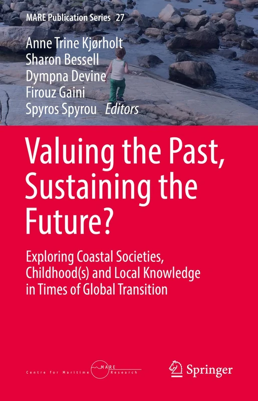 Valuing the Past, Sustaining the Future?: Exploring Coastal Societies, Childhood(s) and Local Knowledge in Times of Global Transition: 27 (MARE Publication Series, 27)