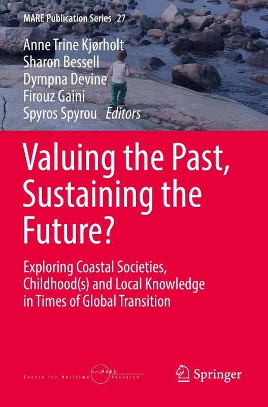 Valuing the Past, Sustaining the Future?: Exploring Coastal Societies, Childhood(s) and Local Knowledge in Times of Global Transition: 27 (MARE Publication Series, 27)