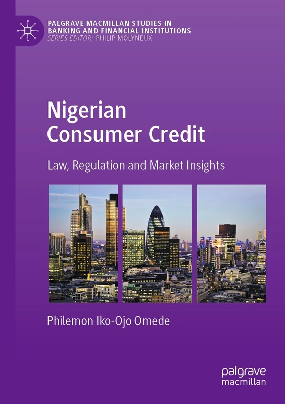 Nigerian Consumer Credit: Law, Regulation and Market Insights (Palgrave Macmillan Studies in Banking and Financial Institutions)